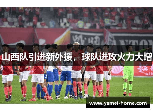 山西队引进新外援，球队进攻火力大增
